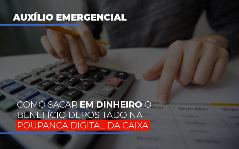 Auxilio Emergencial Como Sacar Em Dinheiro O Beneficio Depositado Na Poupanca Digital Da Caixa Abrir Empresa Simples - Escritório de Advocacia em Várzea Paulista - SP | Dra Elaine Fernandes