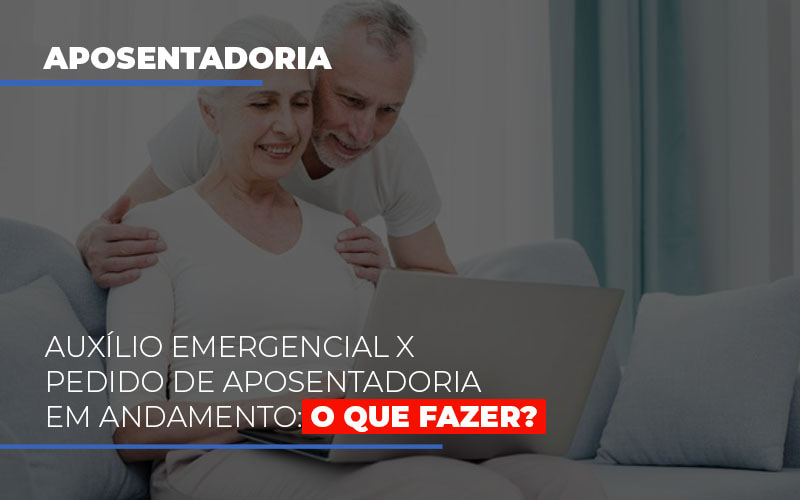 Auxilio Emergencial Pedido De Aposentadoria Em Andamento O Que Fazer Contabilidade - Escritório de Advocacia em Várzea Paulista - SP | Dra Elaine Fernandes