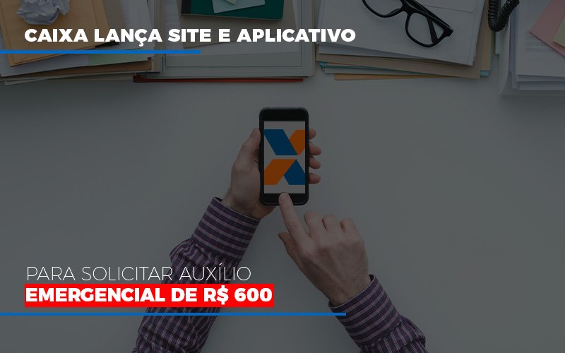 Caixa Lanca Site E Aplicativo Para Solicitar Auxilio Emergencial De Rs 600 Contabilidade - Escritório de Advocacia em Várzea Paulista - SP | Dra Elaine Fernandes