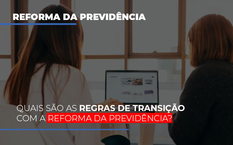 Quais Sao As Regras De Transicao Com A Reforma Da Previdencia - Escritório de Advocacia em Várzea Paulista - SP | Dra Elaine Fernandes
