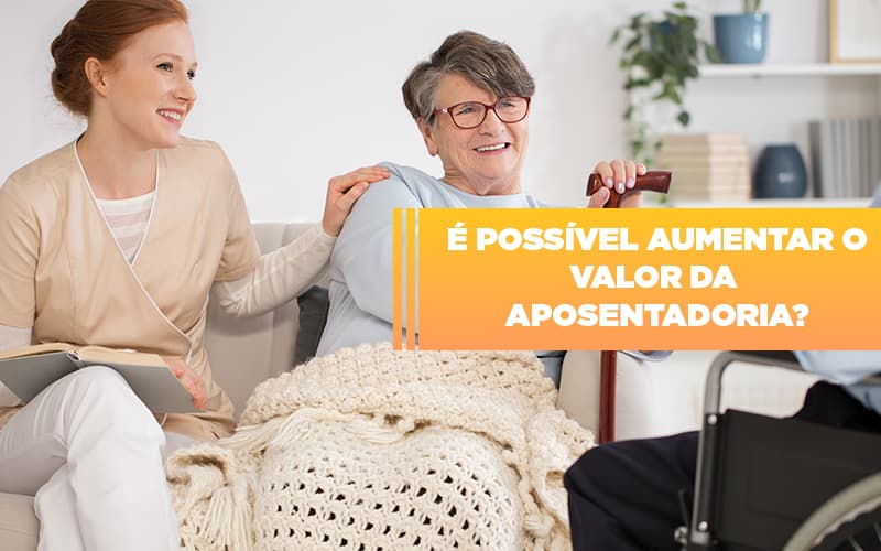 E Possivel Aumentar O Valor Da Aposentadoria Dra. Elaine Fernandes Blog - Escritório de Advocacia em Várzea Paulista - SP | Dra Elaine Fernandes