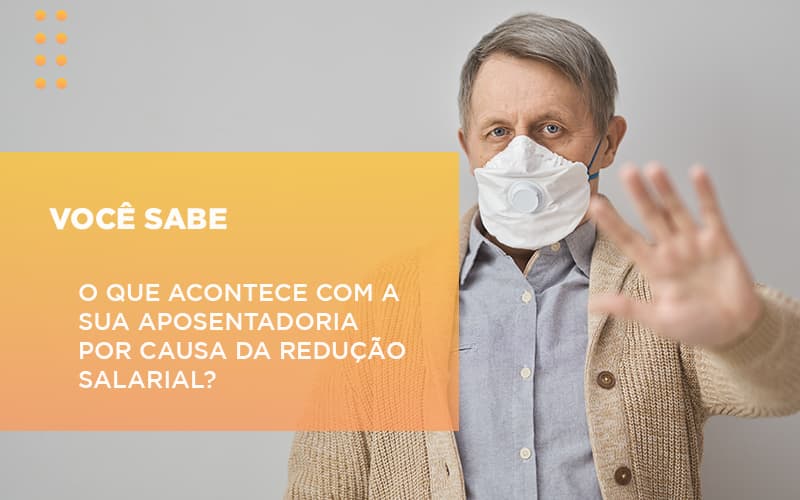 Reducao Salarial E Suspensao De Contratos Podera Impactar Nas Proximas Aposentadorias - Escritório de Advocacia em Várzea Paulista - SP | Dra Elaine Fernandes