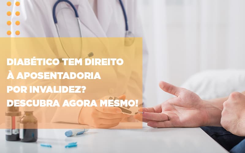Diabeticos Tem Direito A Aposentadoria Por Invalidez Descubra Agora Mesmo Abrir Empresa Simples - Escritório de Advocacia em Várzea Paulista - SP | Dra Elaine Fernandes