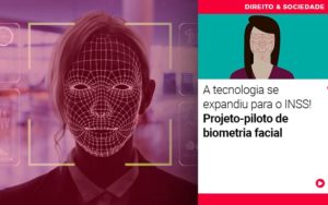 A Tecnologia Se Expandiu Para O Inss Projeto Piloto De Biometria Facial - Escritório de Advocacia em Várzea Paulista - SP | Dra Elaine Fernandes