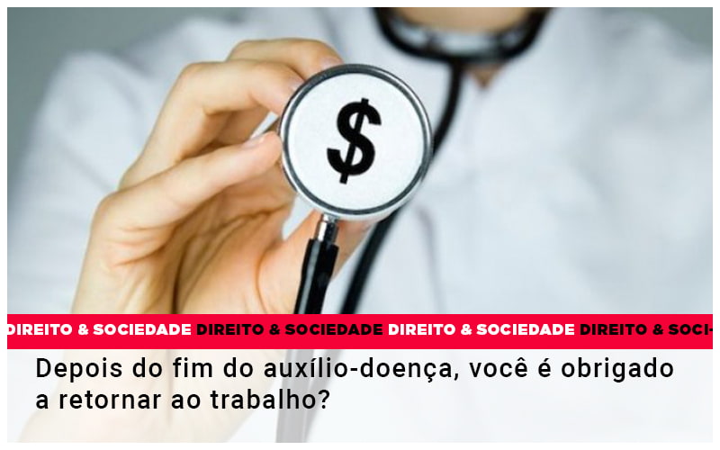 Depois Do Fim Do Auxilio Doenca Voce E Obrigado A Retornar Ao Trabalho - Escritório de Advocacia em Várzea Paulista - SP | Dra Elaine Fernandes
