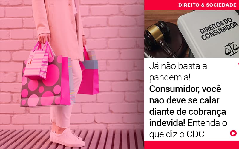 Ja Nao Basta A Pandemia Consumidor Voce Nao Deve Se Calar Diante De Cobranca Indevida - Escritório de Advocacia em Várzea Paulista - SP | Dra Elaine Fernandes