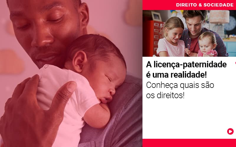 Licenca Paternidade E Uma Realidade Conheca Quais Sao Os Direitos - Escritório de Advocacia em Várzea Paulista - SP | Dra Elaine Fernandes