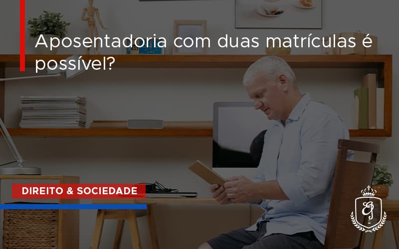 Aposentadoria Com Duas Matrículas é Possível Dra. Elaine Fernandes Blog - Escritório de Advocacia em Várzea Paulista - SP | Dra Elaine Fernandes