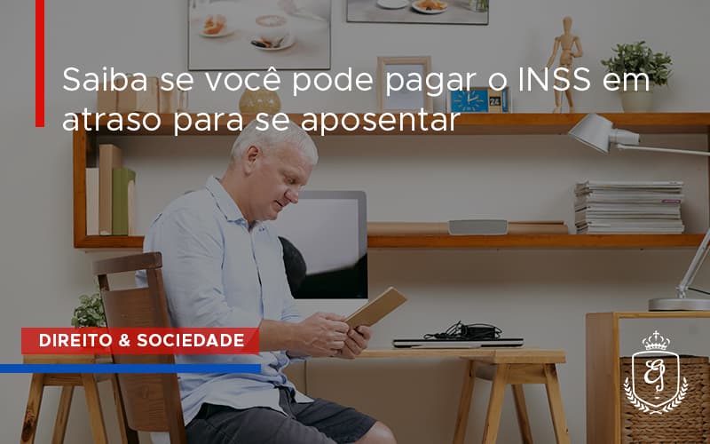 Saiba Se Você Pode Pagar O Inss Em Atraso Para Se Aposenta Dra. Elaine Fernandes Blog - Escritório de Advocacia em Várzea Paulista - SP | Dra Elaine Fernandes