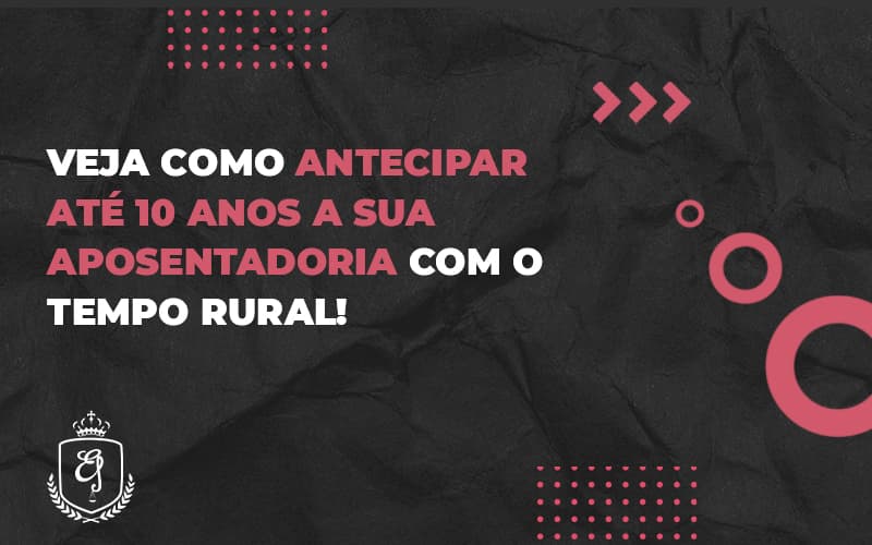 Veja Como Antecipar AtÉ 10 Anos A Sua Aposentadoria Com O Tempo Rural (1) Dra. Elaine Fernandes Blog - Escritório de Advocacia em Várzea Paulista - SP | Dra Elaine Fernandes