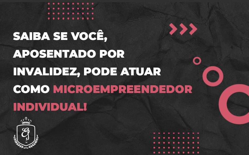 Saiba Se Você, Aposentado Por Invalidez, Pode Atuar Como Microempreendedor Individual - Escritório de Advocacia em Várzea Paulista - SP | Dra Elaine Fernandes