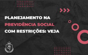 Planejamento Na Previdência Social Com Restrições - Escritório de Advocacia em Várzea Paulista - SP | Dra Elaine Fernandes