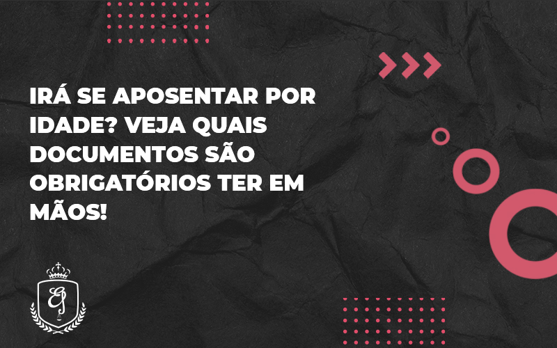 Irá Se Aposentar Por Idade Veja Quais Documentos São Obrigatórios Ter Em Mos Elaine - Escritório de Advocacia em Várzea Paulista - SP | Dra Elaine Fernandes