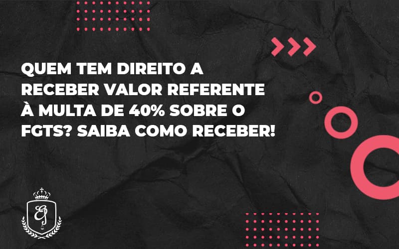 Quem Tem Direito A Receber Valor Referente à Multa De 40% Sobre O Fgts Elaine - Escritório de Advocacia em Várzea Paulista - SP | Dra Elaine Fernandes