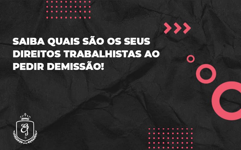 Saiba Quais São Os Seus Direitos Trabalhistas Ao Pedir Demissãoelaine - Escritório de Advocacia em Várzea Paulista - SP | Dra Elaine Fernandes