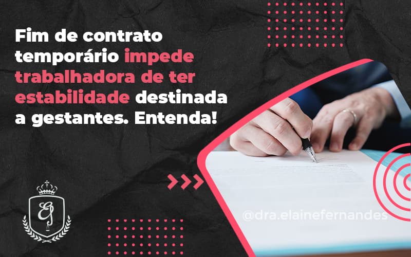 Fim De Contrato Temporário Impede Trabalhadora De Ter Estabilidade Destinada A Gestantes. Entenda! Elaine 2 - Escritório de Advocacia em Várzea Paulista - SP | Dra Elaine Fernandes