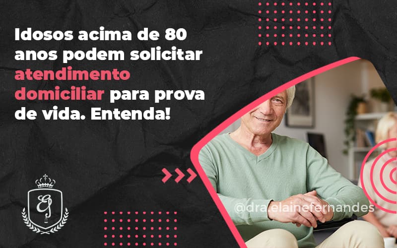 Idosos Acima De 80 Anos Podem Solicitar Atendimento Domiciliar Para Prova De Vida. Entenda! Elaine 2 - Escritório de Advocacia em Várzea Paulista - SP | Dra Elaine Fernandes