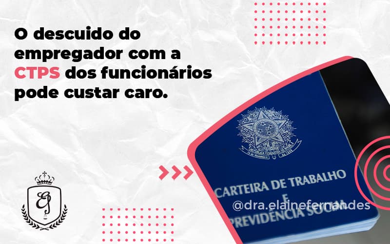 O Descuido Do Empregador Com A Ctps Dos Funcionários Pode Custar Caro. Elaine - Escritório de Advocacia em Várzea Paulista - SP | Dra Elaine Fernandes