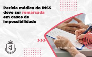 Perícia Médica Do Inss Deve Ser Remarcada Em Casos De Impossibilidade Elaine - Escritório de Advocacia em Várzea Paulista - SP | Dra Elaine Fernandes