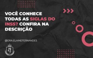 Você Conhece Todas As Siglas Do Inss (1) - Escritório de Advocacia em Várzea Paulista - SP | Dra Elaine Fernandes