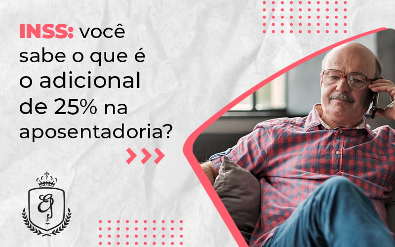 Inss Voce Sabe O Que E O Adicional De 25 Na Aposentadoria Blog (1) - Escritório de Advocacia em Várzea Paulista - SP | Dra Elaine Fernandes