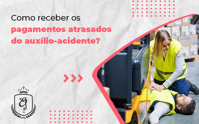 Como Receber Os Pagamentos Atrasados Do Auxilio Acidente Blog - Escritório de Advocacia em Várzea Paulista - SP | Dra Elaine Fernandes