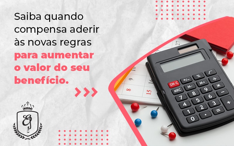 Saiba Quando Compensa Aderir As Novas Regras Para Aumentar O Valor Do Seu Beneficio Blog - Escritório de Advocacia em Várzea Paulista - SP | Dra Elaine Fernandes